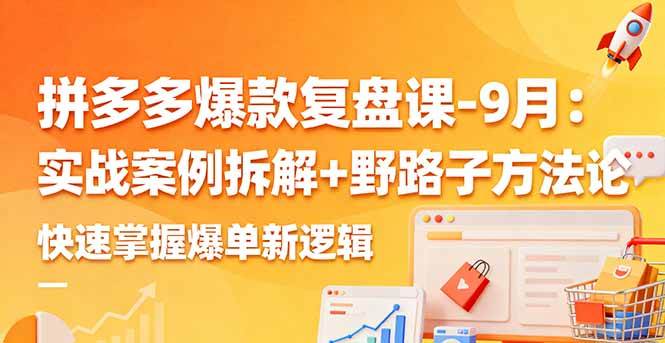 （16176期）拼多多爆款复盘课-9月：实战案例拆解+野路子方法论，快速掌握爆单新逻辑-老K资源网