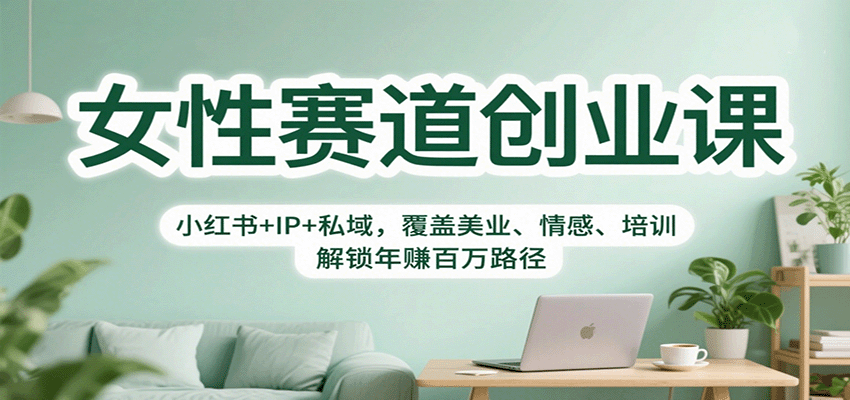 女性赛道创业课：小红书+IP+私域，覆盖美业、情感、培训，解锁年赚百万路径-老K资源网