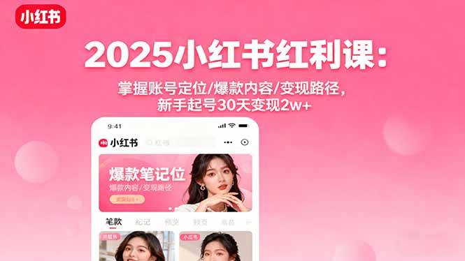 （16153期）2025小红书红利课：掌握账号定位/爆款内容/变现路径，新手起号30天变现2w+-老K资源网