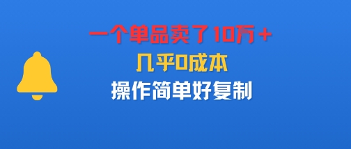 一个单品卖了10W＋，几乎0成本，操作简单好复制-老K资源网
