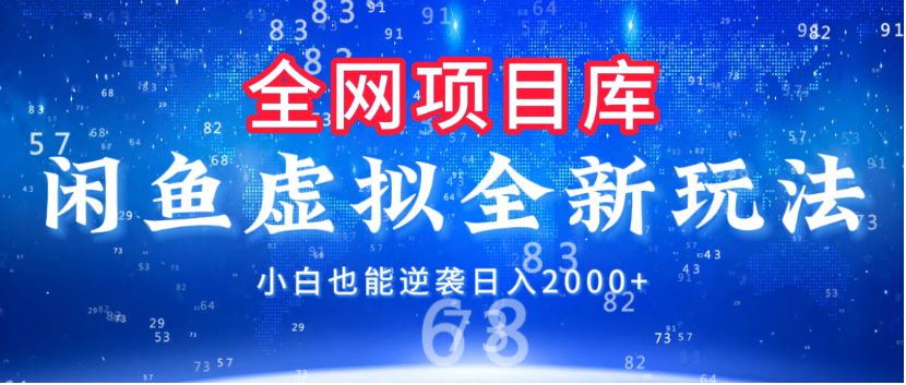 闲鱼虚拟变现新玩法，配合全网项目库，小白也能逆袭日入2000+-老K资源网