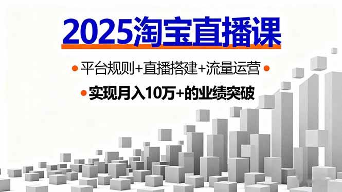 （16072期）2025淘宝直播课，平台规则+直播搭建+流量运营，首播GMV破3万-老K资源网