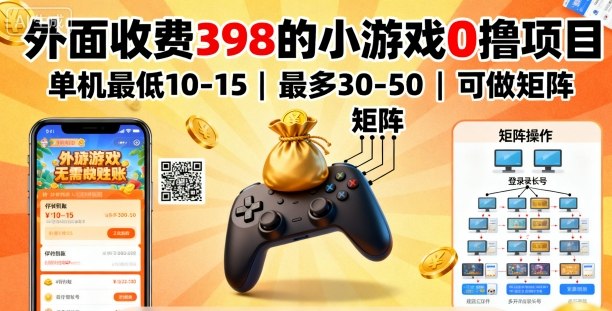 外面收费398的小游戏0撸项目，单机最低10-15，最多30-50单机，可以做矩阵-老K资源网