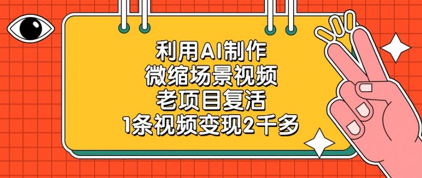 利用AI制作微缩场景视频，老项目复活，1条视频变现2千多-老K资源网