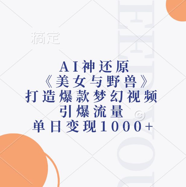 AI神还原《美女与野兽》，打造爆款梦幻视频，引爆流量，单日变现1000+-老K资源网