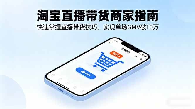 （16075期）淘宝直播带货商家指南，快速掌握直播带货技巧，实现单场GMV破10万-老K资源网