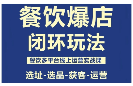 餐饮爆店闭环玩法，餐饮多平台线上运营实战课，选址-选品-获客-运营-老K资源网