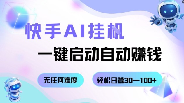 快手AI挂G，一键启动自动挣钱无任何难度，轻松日入30—100+【揭秘】-老K资源网