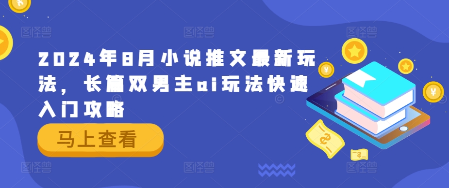 2024年8月小说推文最新玩法，长篇双男主ai玩法快速入门攻略-轻创联盟
