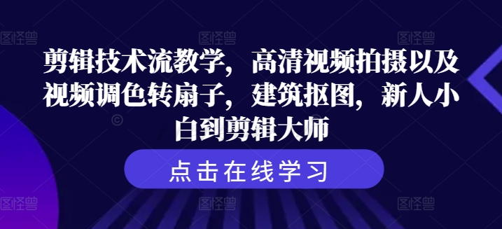 剪辑技术流教学，高清视频拍摄以及视频调色转扇子，建筑抠图，新人小白到剪辑大师-轻创联盟