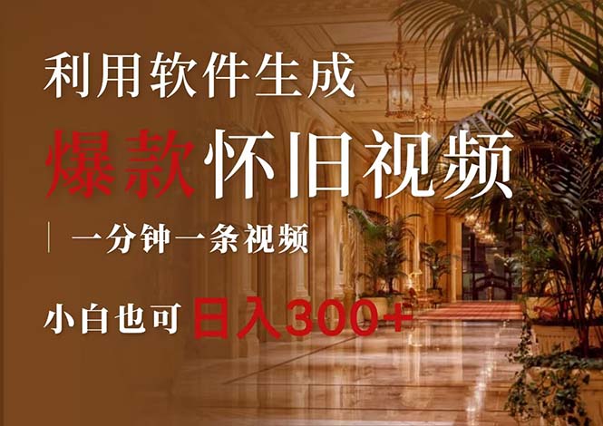 一键生成原创爆款怀旧视频，情怀爆款玩法，小白也可日入300+-轻创联盟