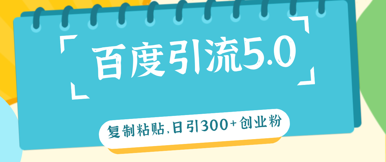 百度引流5.0，复制粘贴，日引300+创业粉，加爆你的微信-轻创联盟