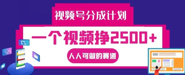 视频号分成计划，一个视频挣2500+，人人可做的赛道-轻创联盟