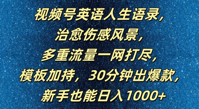 视频号英语人生语录，多重流量一网打尽，模板加持，30分钟出爆款，新手也能日入1000+-轻创联盟