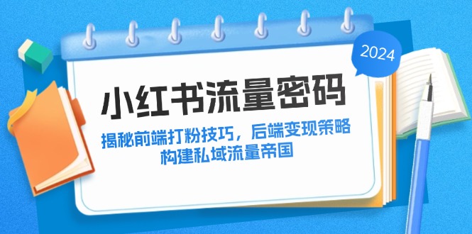 小红书流量密码：揭秘前端打粉技巧，后端变现策略，构建私域流量帝国-轻创联盟