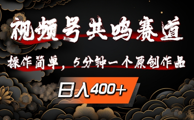视频号共鸣赛道，操作简单，5分钟1个原创作品，日入几张-轻创联盟
