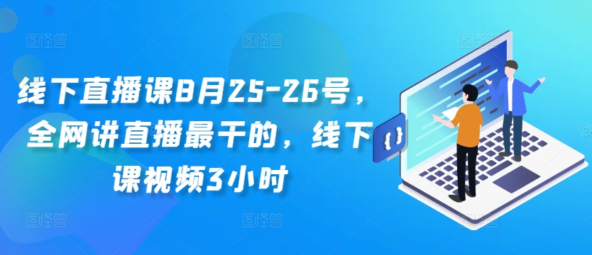 线下直播课8月25-26号，全网讲直播最干的，线下课视频3小时-轻创联盟