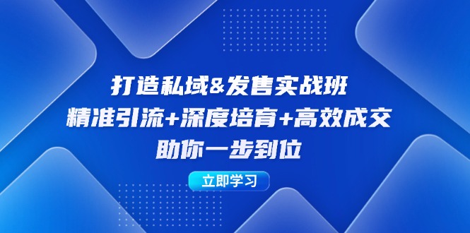 打造私域&发售实操班：精准引流+深度培育+高效成交，助你一步到位-轻创联盟