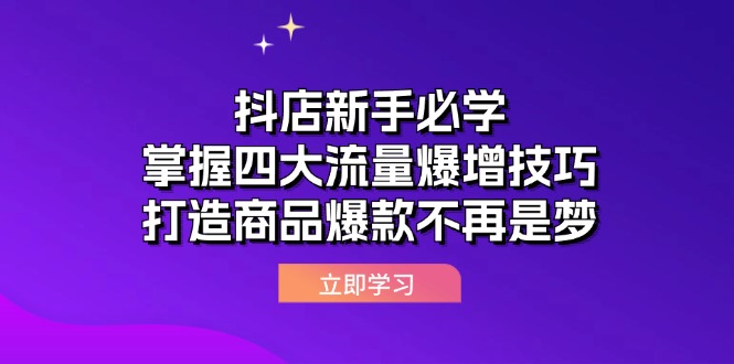 抖店新手必学：掌握四大流量爆增技巧，打造商品爆款不再是梦-轻创联盟