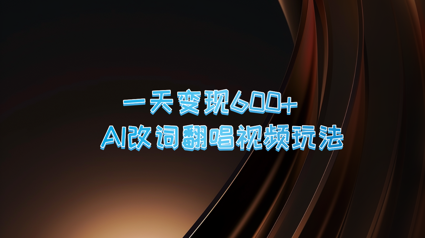 一天变现600+ AI改词翻唱视频玩法-轻创联盟