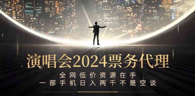 演唱会-票务代理，全网低价资源在手，一部手机日入两千不是空谈-轻创联盟