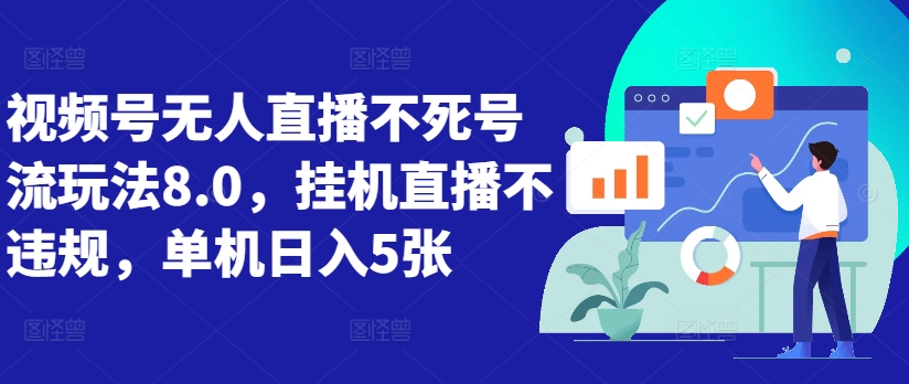 视频号无人直播不死号流玩法8.0，挂机直播不违规，单机日入5张-轻创联盟