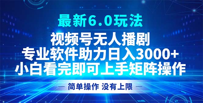 视频号最新6.0玩法，无人播剧，轻松日入3000+-轻创联盟