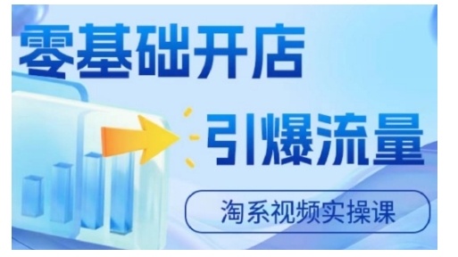 淘宝电商视频实操课，零基础开店，引爆流量-轻创联盟