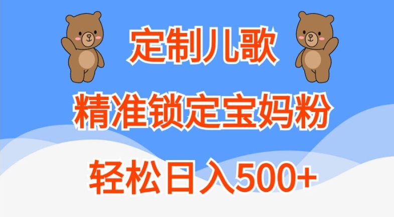 定制儿歌，精准锁定宝妈粉，轻松日入500+-轻创联盟
