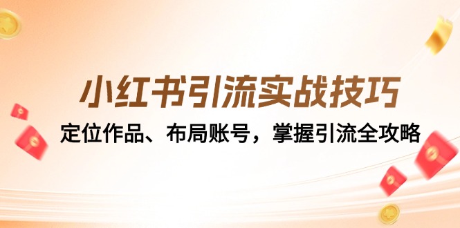 小红书引流实战技巧：定位作品、布局账号，掌握引流全攻略-轻创联盟