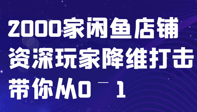 闲鱼已经饱和？纯扯淡！2000家闲鱼店铺资深玩家降维打击带你从0–1-轻创联盟