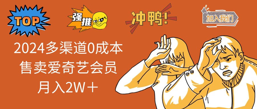 2024多渠道0成本售卖爱奇艺会员月入2W＋-轻创联盟