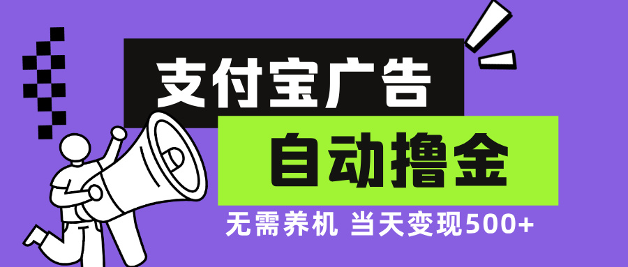 支付宝广告全自动撸金，无需养机，当天落地500+-轻创联盟