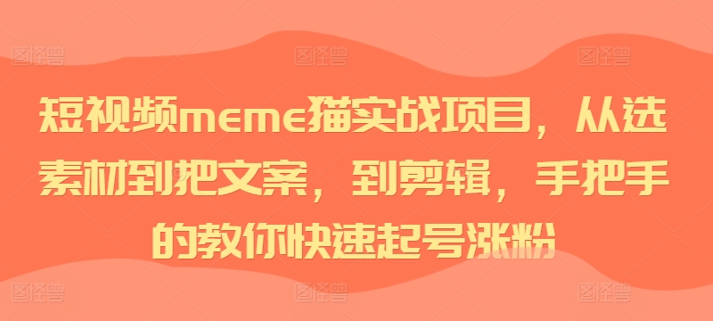 短视频meme猫实战项目，从选素材到把文案，到剪辑，手把手的教你快速起号涨粉-轻创联盟