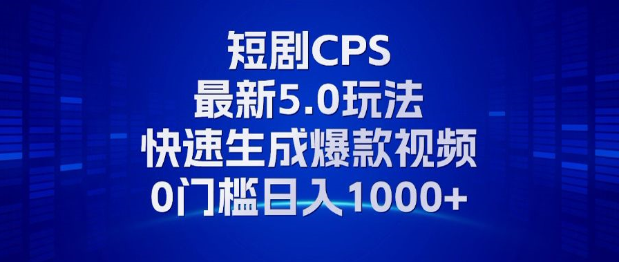 11月最新短剧CPS玩法，快速生成爆款视频，小白0门槛轻松日入1000+-轻创联盟