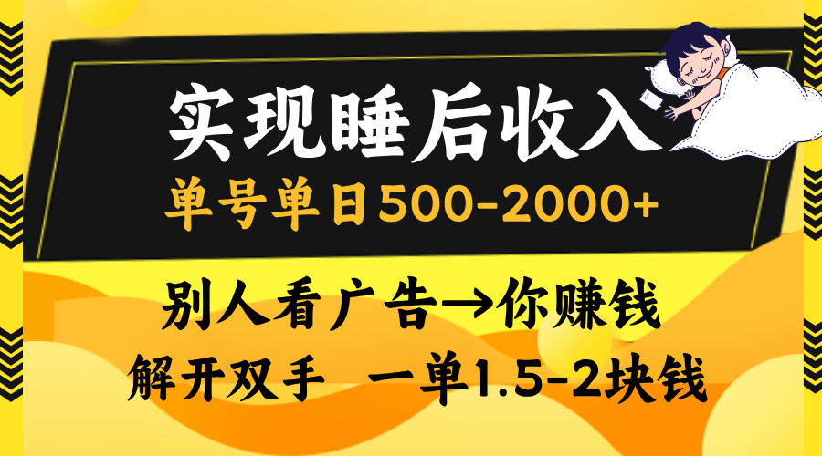 实现睡后收入，单号单日500-2000+,别人看广告＝你赚钱，无脑操作，一单…-轻创联盟