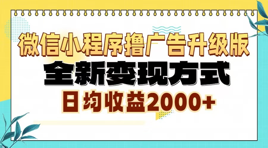 微信小程序撸广告升级版，全新变现方式，日均收益2000+-轻创联盟