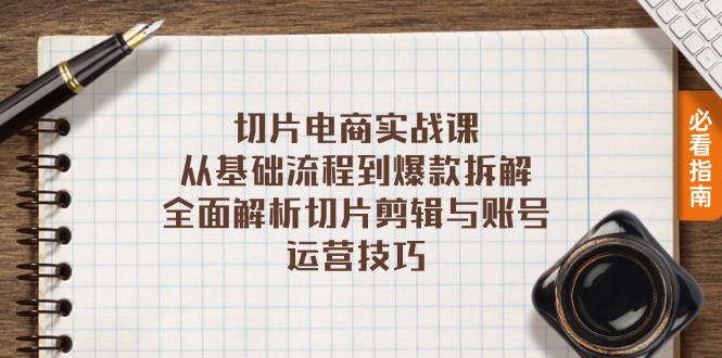 切片电商实战课：从基础流程到爆款拆解，全面解析切片剪辑与账号运营技巧-轻创联盟