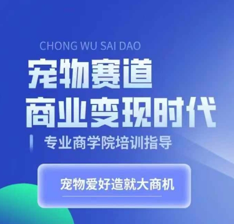 宠物赛道商业变现时代，学习宠物短视频带货变现，将宠物热爱变成事业-轻创联盟