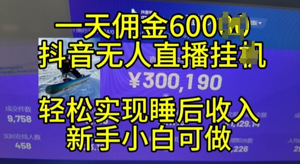 2024年11月抖音无人直播带货挂JI，小白的梦想之路，全天24小时收益不间断实现真正管道收益-轻创联盟