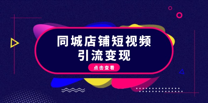 同城店铺短视频引流变现：掌握抖音平台规则，打造爆款内容，实现流量变现-轻创联盟