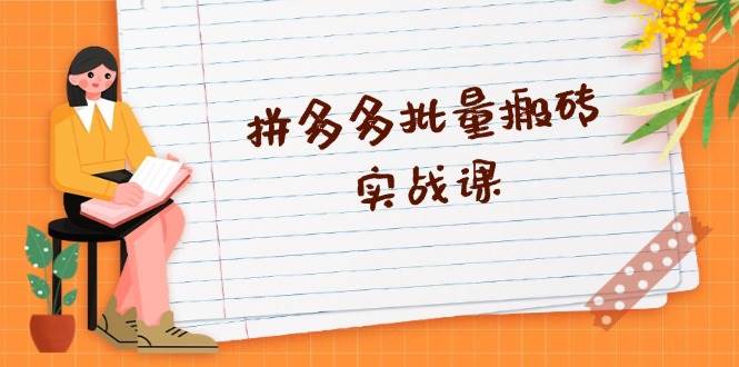 拼多多批量搬砖实战课，全自动剪辑发布，黑科技新技术与爆款选品策略-轻创联盟