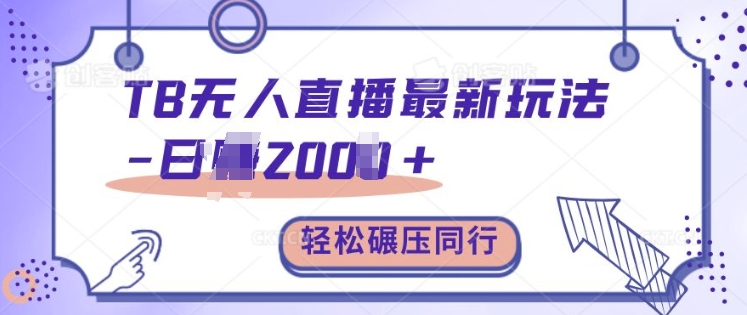 TB无人直播最新玩法轻松日入2k+，碾压同行，保姆级教学-轻创联盟