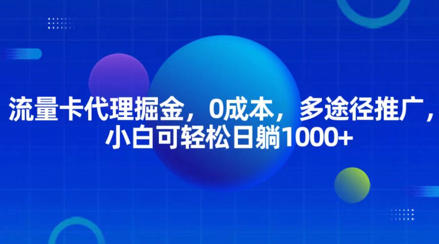 流量卡代理掘金，0成本，多途径推广，小白可轻松日躺1000+-轻创联盟