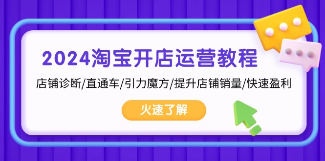 2024淘宝开店运营教程：店铺诊断/直通车/引力魔方/提升店铺销量/快速盈利-轻创联盟