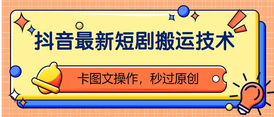 抖音最新短剧搬运技术，卡图文操作，秒过原创！-轻创联盟