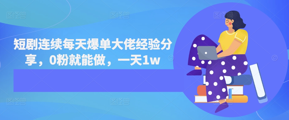 短剧连续每天爆单大佬经验分享，0粉就能做，一天1w-轻创联盟
