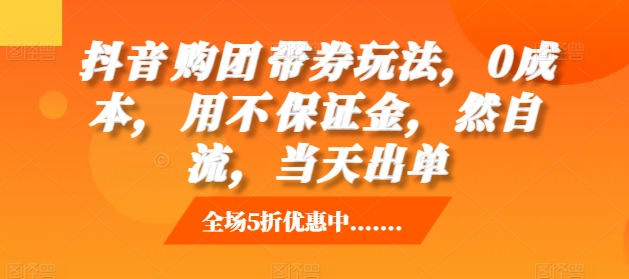 抖音‮购团‬带券玩法，0成本，‮用不‬保证金，‮然自‬流，当天出单-轻创联盟
