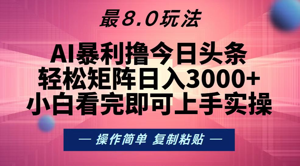 今日头条最新8.0玩法，轻松矩阵日入3000+-轻创联盟