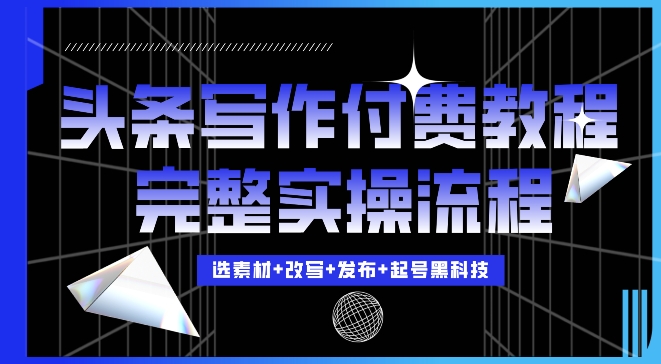 今日头条写作付费私密教程，轻松日入3位数，完整实操流程-轻创联盟